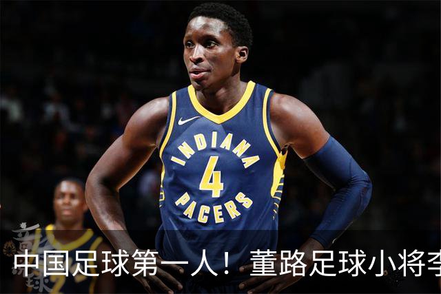 中国足球第一人！董路足球小将李昊炎签约巴萨拉玛西亚青训