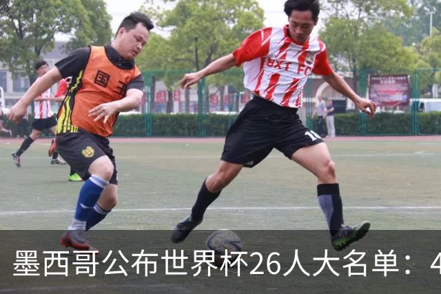 墨西哥公布世界杯26人大名单：40岁传奇门将奥乔亚六度入选
