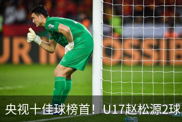 央视十佳球榜首！U17赵松源2球入选，单挑阿森纳破门登顶