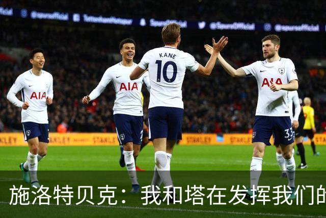 施洛特贝克：我和塔在发挥我们的能力后 乃是全世界最出色的组合