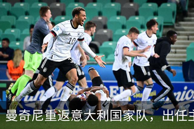 曼奇尼重返意大利国家队，出任主帅