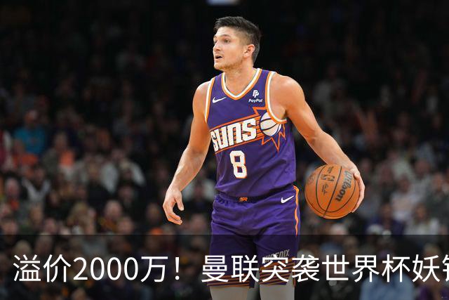 溢价2000万！曼联突袭世界杯妖锋，5000万豪赌藏巨大悬念