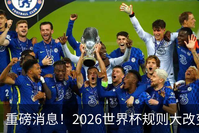 重磅消息！2026世界杯规则大改变！球迷：终于等到这天了