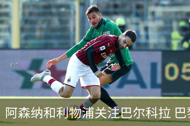 阿森纳和利物浦关注巴尔科拉 巴黎：价高者得！